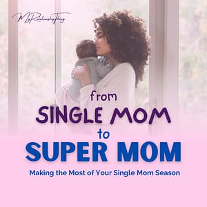 single mom to super mom how to date single mom survive struggle financially class course lecture how fatherless home no father figure in home will i be single forever
